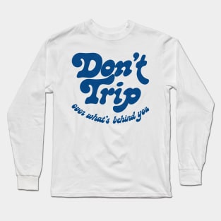 Don't Trip Over What's Behind You Long Sleeve T-Shirt